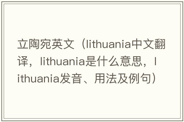 立陶宛英文（Lithuania中文翻譯，Lithuania是什么意思，Lithuania發(fā)音、用法及例句）
