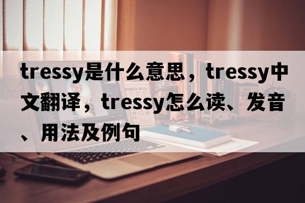 tressy是什么意思，tressy中文翻譯，tressy怎么讀、發(fā)音、用法及例句