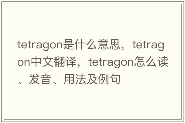 tetragon是什么意思，tetragon中文翻譯，tetragon怎么讀、發(fā)音、用法及例句