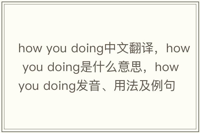 how you doing中文翻譯，how you doing是什么意思，how you doing發(fā)音、用法及例句