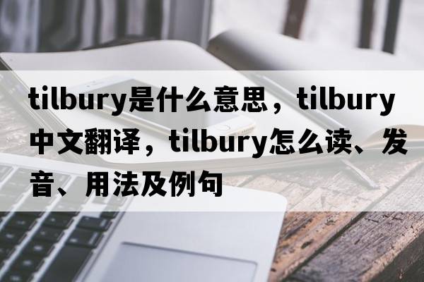 tilbury是什么意思，tilbury中文翻譯，tilbury怎么讀、發(fā)音、用法及例句