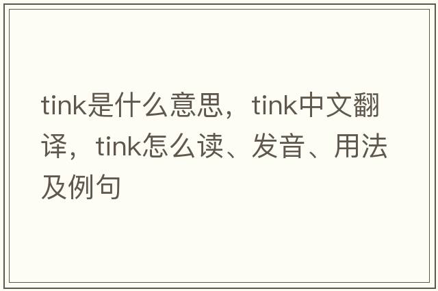 tink是什么意思，tink中文翻譯，tink怎么讀、發(fā)音、用法及例句