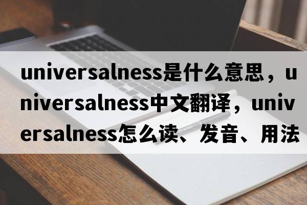 universalness是什么意思，universalness中文翻譯，universalness怎么讀、發(fā)音、用法及例句