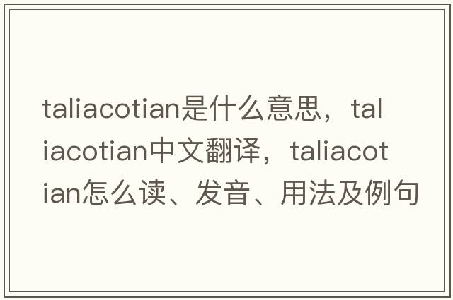 taliacotian是什么意思，taliacotian中文翻譯，taliacotian怎么讀、發(fā)音、用法及例句