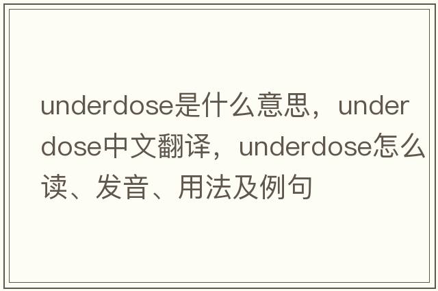 underdose是什么意思，underdose中文翻譯，underdose怎么讀、發(fā)音、用法及例句