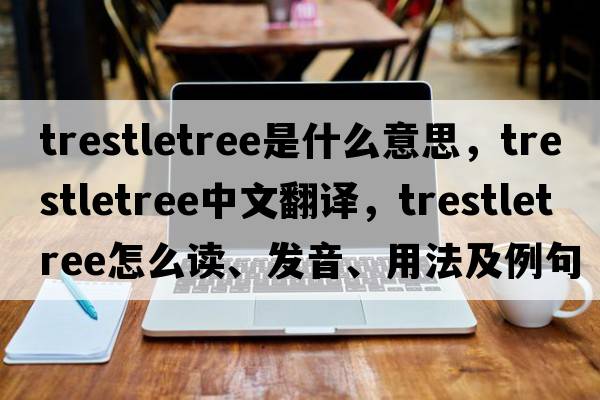 trestletree是什么意思，trestletree中文翻譯，trestletree怎么讀、發(fā)音、用法及例句