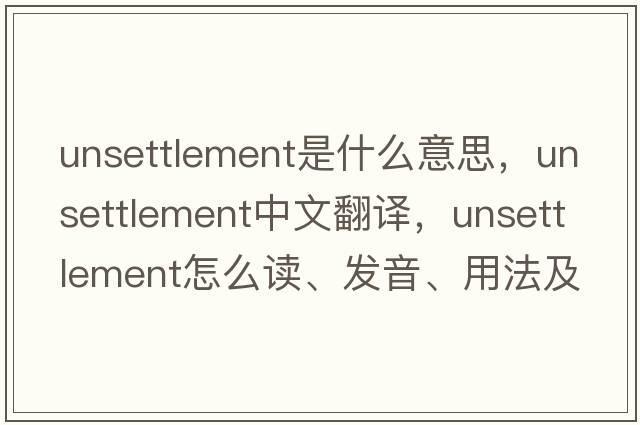 unsettlement是什么意思，unsettlement中文翻譯，unsettlement怎么讀、發(fā)音、用法及例句