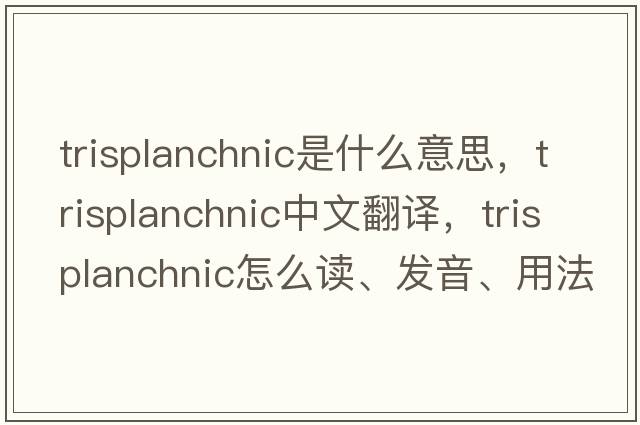 trisplanchnic是什么意思，trisplanchnic中文翻譯，trisplanchnic怎么讀、發(fā)音、用法及例句
