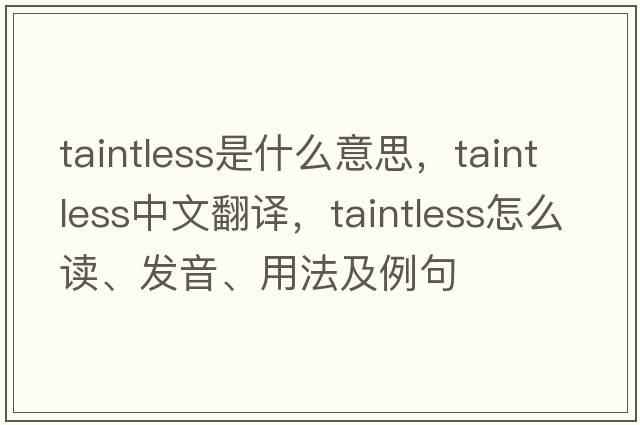 taintless是什么意思，taintless中文翻譯，taintless怎么讀、發(fā)音、用法及例句
