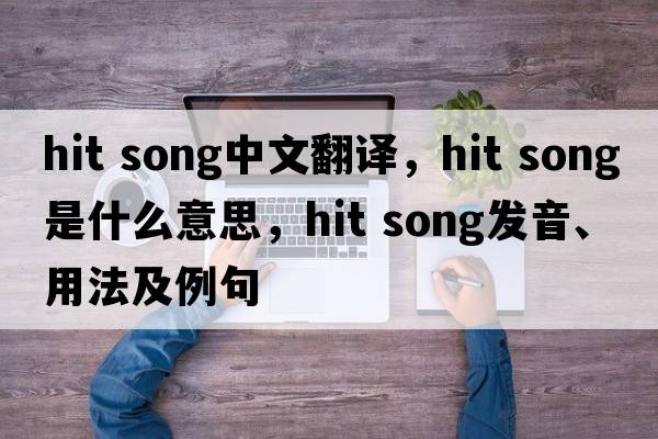 hit song中文翻譯，hit song是什么意思，hit song發(fā)音、用法及例句