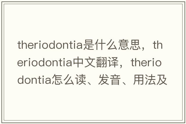Theriodontia是什么意思，Theriodontia中文翻譯，Theriodontia怎么讀、發(fā)音、用法及例句