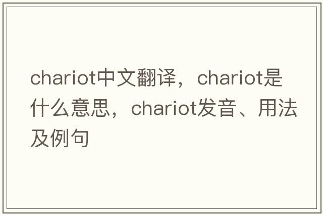 chariot中文翻譯，chariot是什么意思，chariot發(fā)音、用法及例句