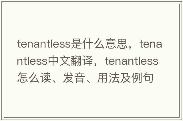 tenantless是什么意思，tenantless中文翻譯，tenantless怎么讀、發(fā)音、用法及例句
