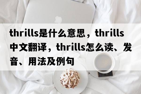 thrills是什么意思，thrills中文翻譯，thrills怎么讀、發(fā)音、用法及例句