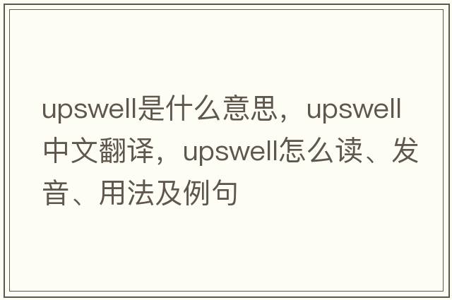 upswell是什么意思，upswell中文翻譯，upswell怎么讀、發(fā)音、用法及例句