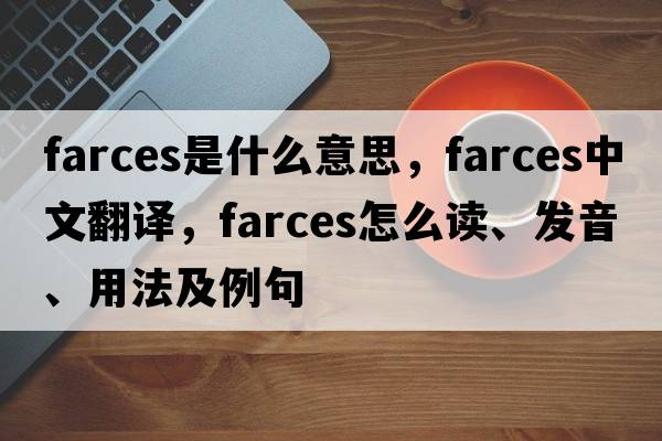 farces是什么意思，farces中文翻譯，farces怎么讀、發(fā)音、用法及例句
