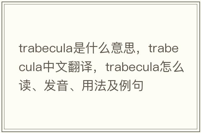 trabecula是什么意思，trabecula中文翻譯，trabecula怎么讀、發(fā)音、用法及例句