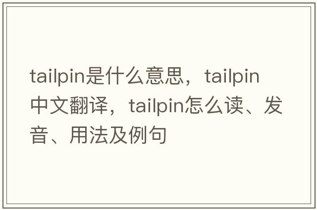 tailpin是什么意思，tailpin中文翻譯，tailpin怎么讀、發(fā)音、用法及例句