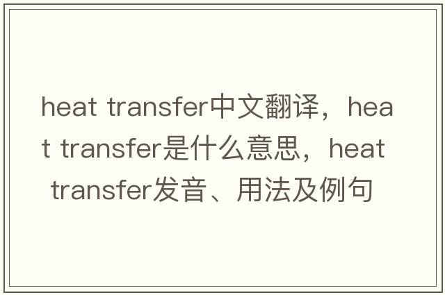 heat transfer中文翻譯，heat transfer是什么意思，heat transfer發(fā)音、用法及例句