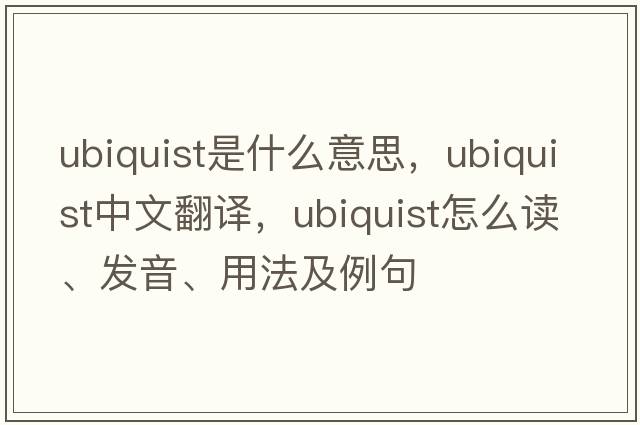 ubiquist是什么意思，ubiquist中文翻譯，ubiquist怎么讀、發(fā)音、用法及例句