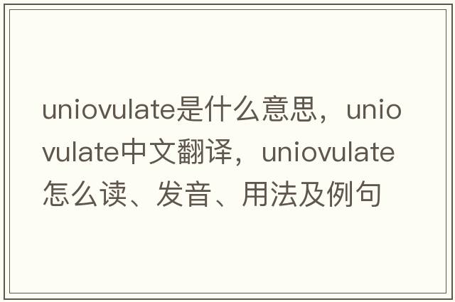 uniovulate是什么意思，uniovulate中文翻譯，uniovulate怎么讀、發(fā)音、用法及例句