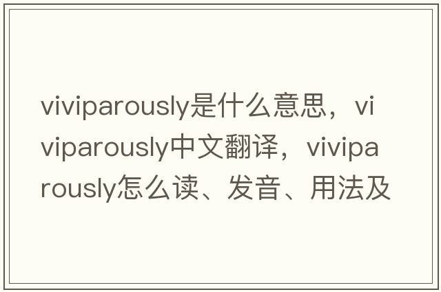 viviparously是什么意思，viviparously中文翻譯，viviparously怎么讀、發(fā)音、用法及例句