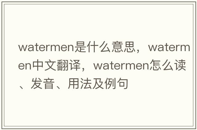 watermen是什么意思，watermen中文翻譯，watermen怎么讀、發(fā)音、用法及例句