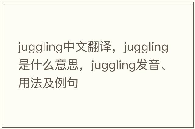 juggling中文翻譯，juggling是什么意思，juggling發(fā)音、用法及例句
