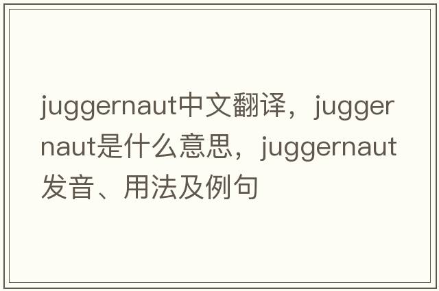 juggernaut中文翻譯，juggernaut是什么意思，juggernaut發(fā)音、用法及例句