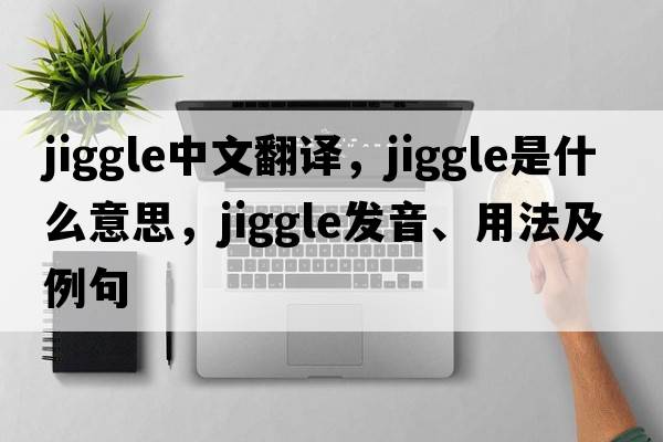 jiggle中文翻譯，jiggle是什么意思，jiggle發(fā)音、用法及例句
