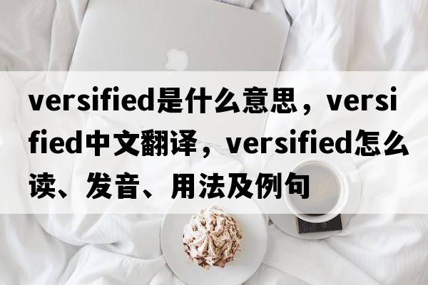 versified是什么意思，versified中文翻譯，versified怎么讀、發(fā)音、用法及例句