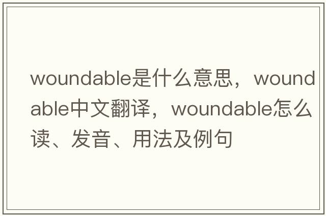 woundable是什么意思，woundable中文翻譯，woundable怎么讀、發(fā)音、用法及例句