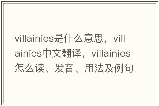 villainies是什么意思，villainies中文翻譯，villainies怎么讀、發(fā)音、用法及例句