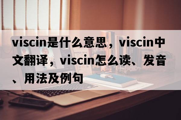 viscin是什么意思，viscin中文翻譯，viscin怎么讀、發(fā)音、用法及例句