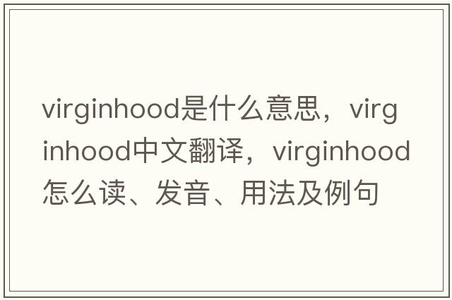 virginhood是什么意思，virginhood中文翻譯，virginhood怎么讀、發(fā)音、用法及例句