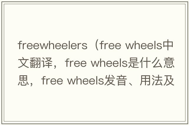 freewheelers（free wheels中文翻譯，free wheels是什么意思，free wheels發(fā)音、用法及例句）