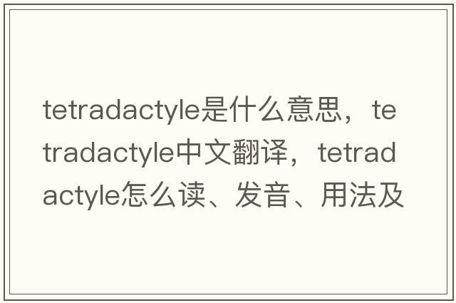 tetradactyle是什么意思，tetradactyle中文翻譯，tetradactyle怎么讀、發(fā)音、用法及例句