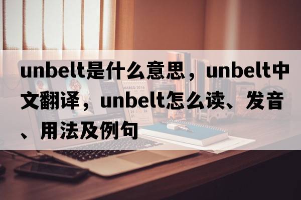 unbelt是什么意思，unbelt中文翻譯，unbelt怎么讀、發(fā)音、用法及例句