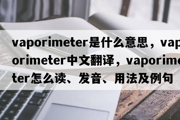 vaporimeter是什么意思，vaporimeter中文翻譯，vaporimeter怎么讀、發(fā)音、用法及例句