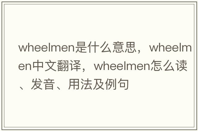 wheelmen是什么意思，wheelmen中文翻譯，wheelmen怎么讀、發(fā)音、用法及例句