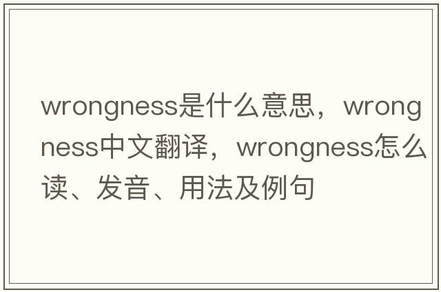wrongness是什么意思，wrongness中文翻譯，wrongness怎么讀、發(fā)音、用法及例句