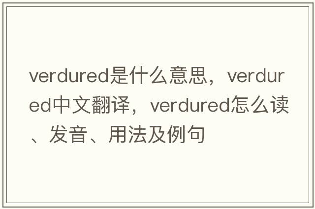 verdured是什么意思，verdured中文翻譯，verdured怎么讀、發(fā)音、用法及例句