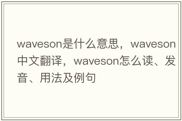 waveson是什么意思，waveson中文翻譯，waveson怎么讀、發(fā)音、用法及例句