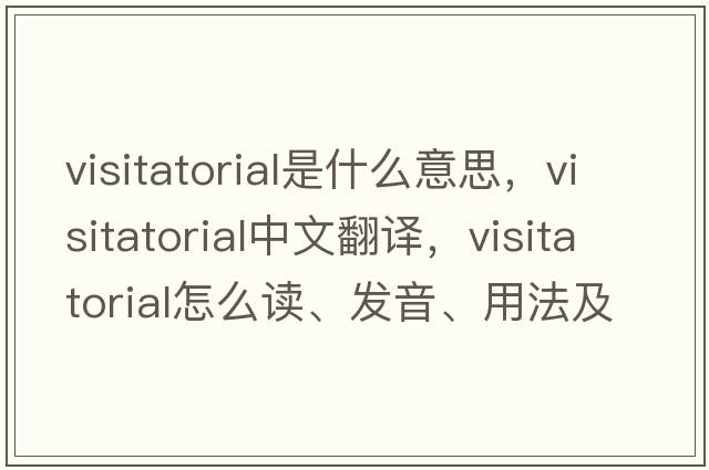 visitatorial是什么意思，visitatorial中文翻譯，visitatorial怎么讀、發(fā)音、用法及例句