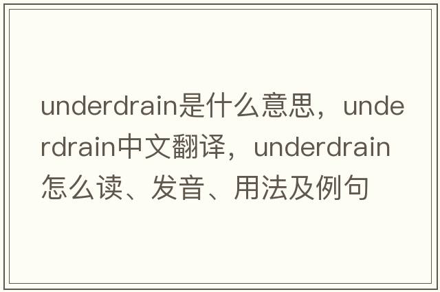 underdrain是什么意思，underdrain中文翻譯，underdrain怎么讀、發(fā)音、用法及例句