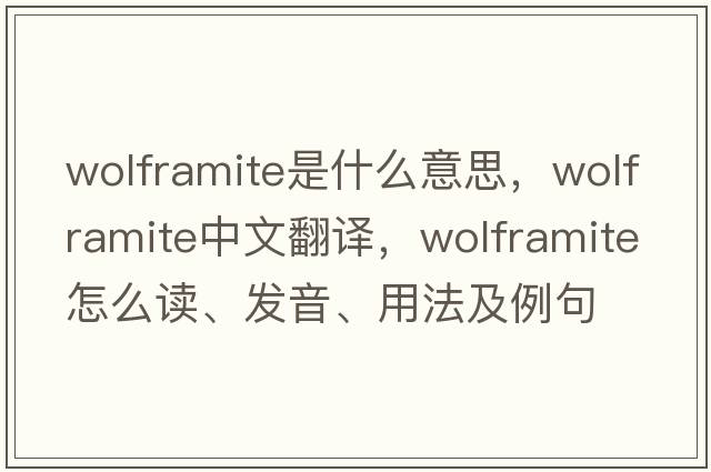 wolframite是什么意思，wolframite中文翻譯，wolframite怎么讀、發(fā)音、用法及例句