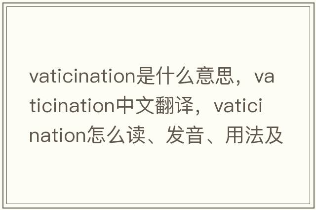 vaticination是什么意思，vaticination中文翻譯，vaticination怎么讀、發(fā)音、用法及例句