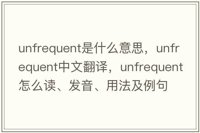 unfrequent是什么意思，unfrequent中文翻譯，unfrequent怎么讀、發(fā)音、用法及例句