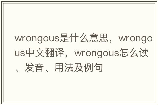 wrongous是什么意思，wrongous中文翻譯，wrongous怎么讀、發(fā)音、用法及例句