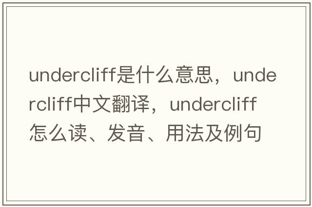 undercliff是什么意思，undercliff中文翻譯，undercliff怎么讀、發(fā)音、用法及例句